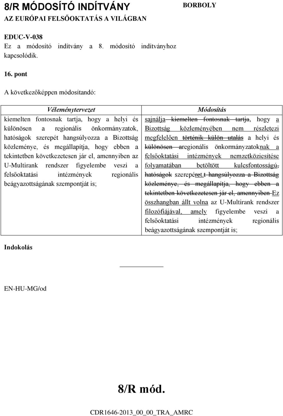 következetesen jár el, amennyiben az U-Multirank rendszer figyelembe veszi a felsőoktatási intézmények regionális beágyazottságának szempontját is; sajnálja kiemelten fontosnak tartja, hogy a