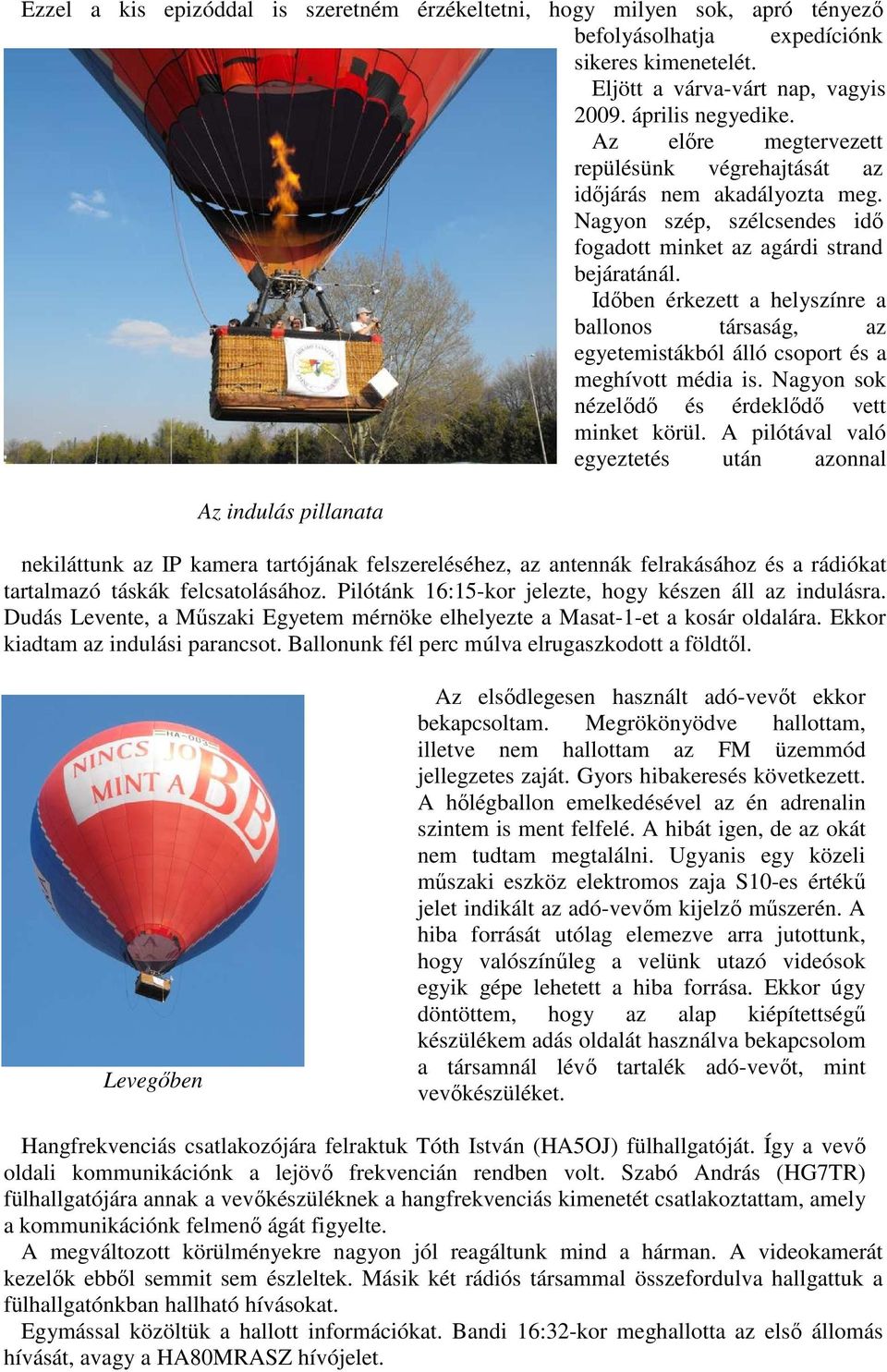 Idıben érkezett a helyszínre a ballonos társaság, az egyetemistákból álló csoport és a meghívott média is. Nagyon sok nézelıdı és érdeklıdı vett minket körül.