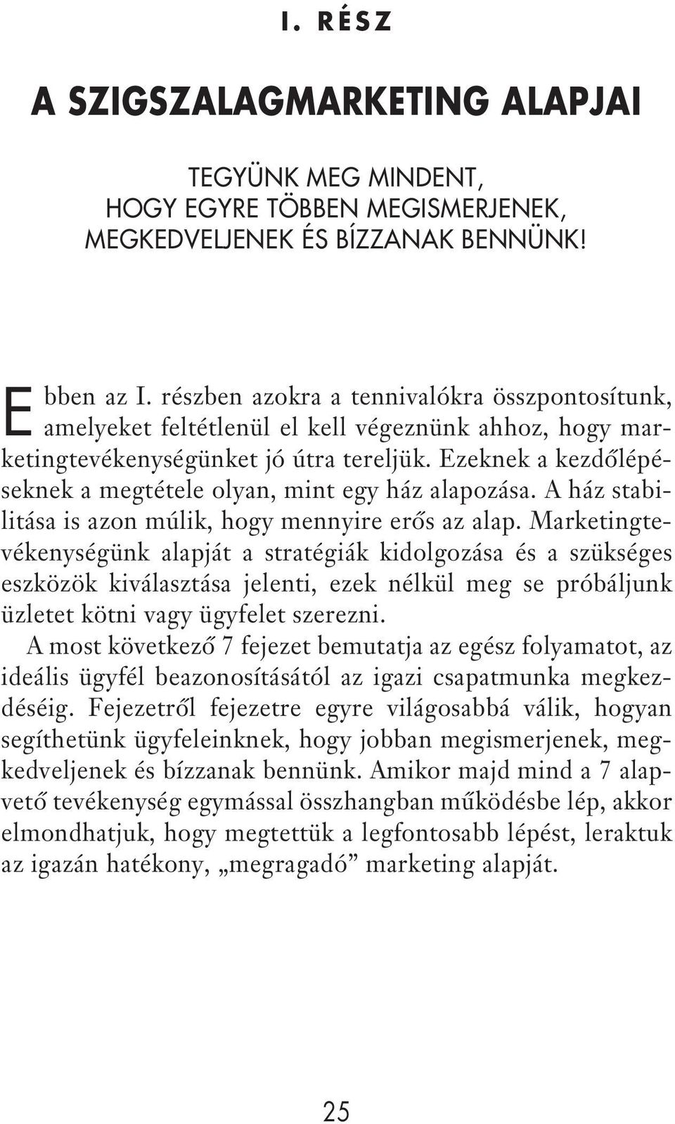 Ezeknek a kezdôlépéseknek a megtétele olyan, mint egy ház alapozása. A ház stabilitása is azon múlik, hogy mennyire erôs az alap.