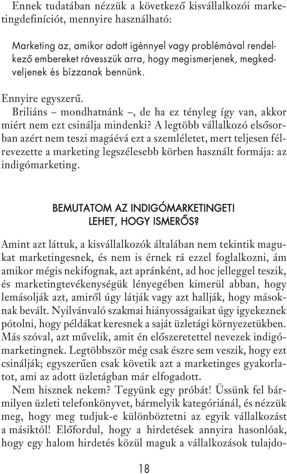 A legtöbb vállalkozó elsôsorban azért nem teszi magáévá ezt a szemléletet, mert teljesen félrevezette a marketing legszélesebb körben használt formája: az indigómarketing.