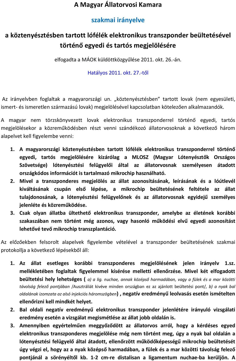 köztenyésztésben tartott lovak (nem egyesületi, ismert- és ismeretlen származású lovak) megjelölésével kapcsolatban kötelezően alkalmazandók.