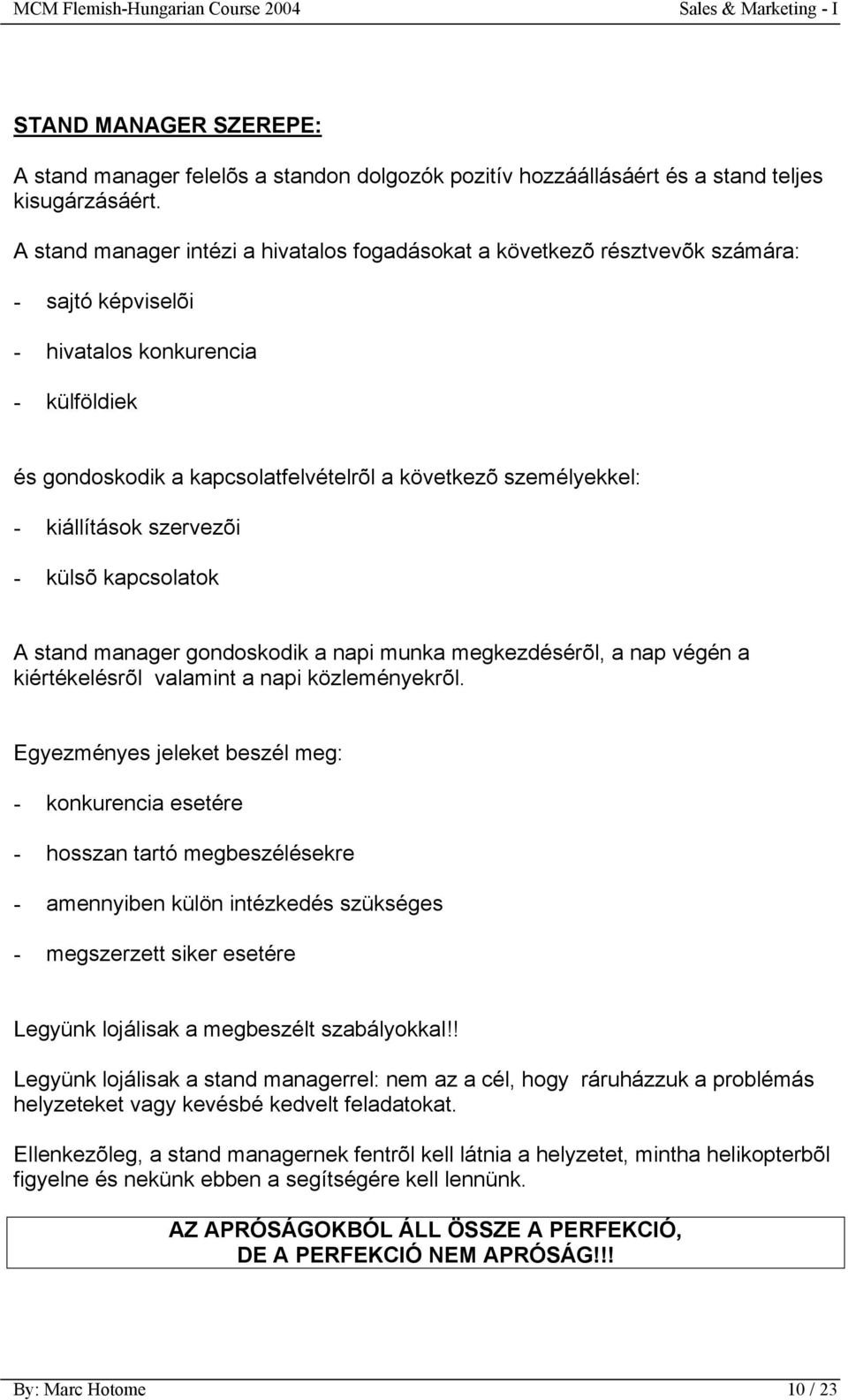 - kiállítások szervezõi - külsõ kapcsolatok A stand manager gondoskodik a napi munka megkezdésérõl, a nap végén a kiértékelésrõl valamint a napi közleményekrõl.