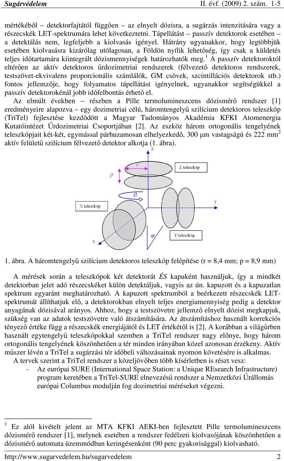 Hátrány ugyanakkor, hogy legtöbbjük esetében kiolvasásra kizárólag utólagosan, a Földön nyílik lehetıség, így csak a küldetés teljes idıtartamára kiintegrált dózismennyiségek határozhatók meg.