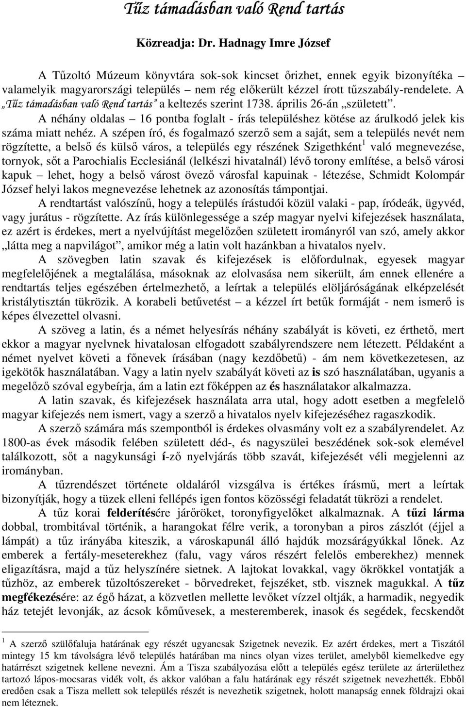 A Tűz támadásban való Rend tartás a keltezés szerint 1738. április 26-án született. A néhány oldalas 16 pontba foglalt - írás településhez kötése az árulkodó jelek kis száma miatt nehéz.