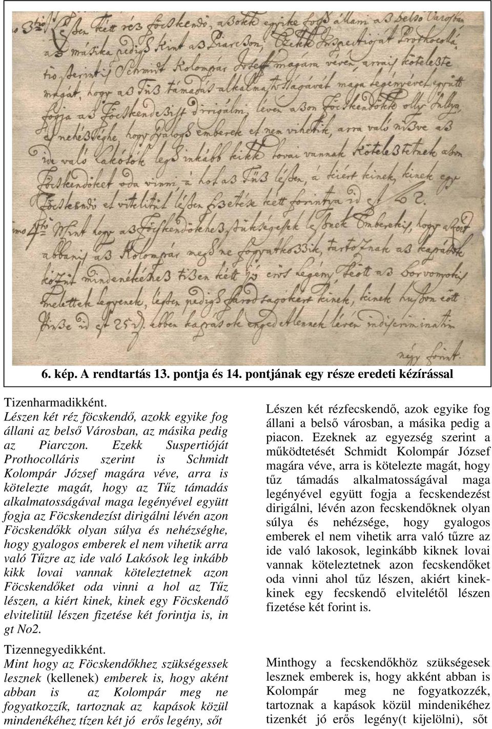 dirigálni lévén azon Föcskendőkk olyan súlya és nehézséghe, hogy gyalogos emberek el nem vihetik arra való Tűzre az ide való Lakósok leg inkább kikk lovai vannak köteleztetnek azon Föcskendőket oda
