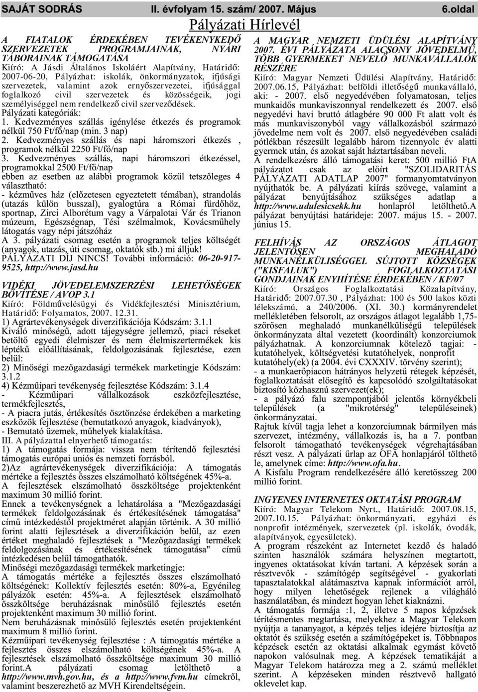 k. A M AGYAR NEM Z ETI ÜDÜLÉSI ALAPÍTVÁNY 2007. ÉVI PÁLYÁZ ATA ALACSONY JÖ VEDELM Ű, TÖ BB GYERM EKET NEVELŐ M UNKAVÁLLALÓK RÉSZ ÉRE Kiíró: M agyar Ne m ze ti Ü dülési Alapítvány, H atáridő: 2007.06.