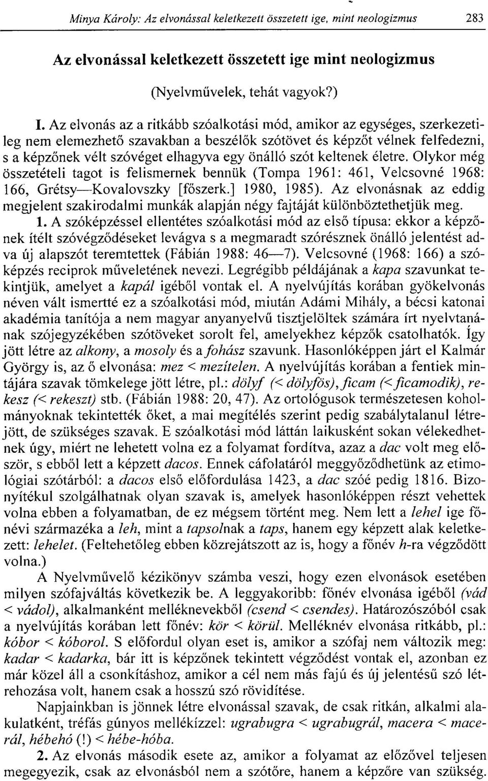 szót keltenek életre. Olykor még összetételi tagot is felismernek bennük (Tompa 1961: 461, Velcsovné 1968: 166, Grétsy Kovalovszky [főszerk.] 1980, 1985).