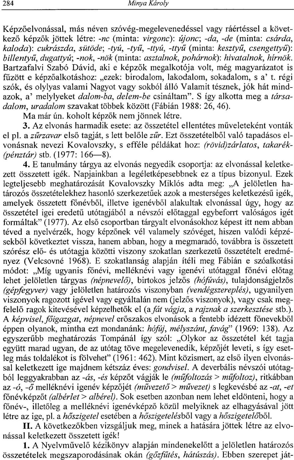 Bartzafalvi Szabó Dávid, aki e képzők megalkotója volt, még magyarázatot is fűzött e képzőalkotáshoz: ezek: birodalom, lakodalom, sokadalom, s a' t.