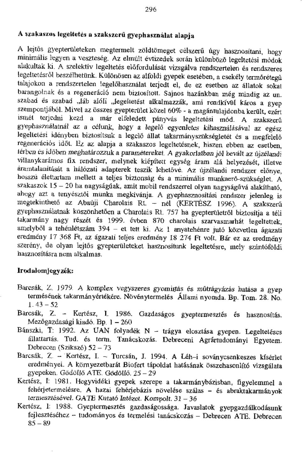 z alfoldi gyepek eseteben, a esekely termoretegii talajokon a rendszertelen legelohasznalat terjedt el, de ez esetben az allatok sokat barangolnak es a regenerici6 hem biztositott.