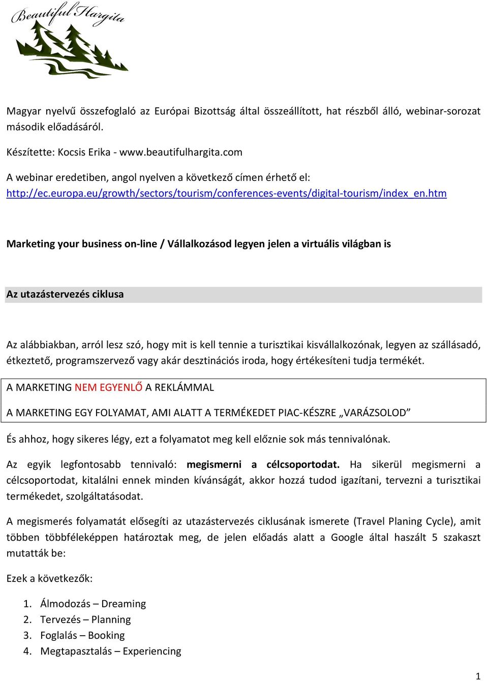 htm Marketing your business on-line / Vállalkozásod legyen jelen a virtuális világban is Az utazástervezés ciklusa Az alábbiakban, arról lesz szó, hogy mit is kell tennie a turisztikai