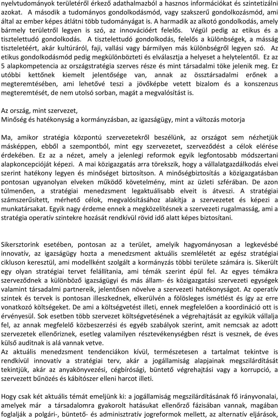 A harmadik az alkotó gondolkodás, amely bármely területről legyen is szó, az innovációért felelős. Végül pedig az etikus és a tisztelettudó gondolkodás.