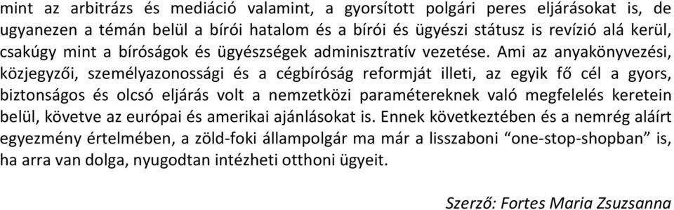 Ami az anyakönyvezési, közjegyzői, személyazonossági és a cégbíróság reformját illeti, az egyik fő cél a gyors, biztonságos és olcsó eljárás volt a nemzetközi paramétereknek