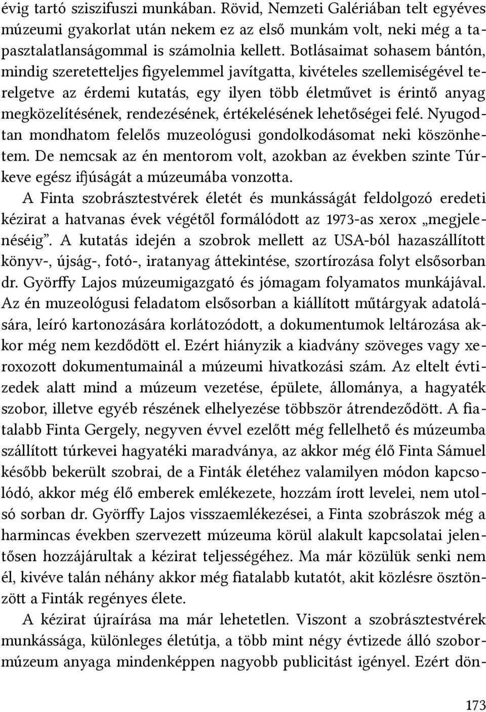 rendezésének, értékelésének lehetőségei felé. Nyugodtan mondhatom felelős muzeológusi gondolkodásomat neki köszönhetem.