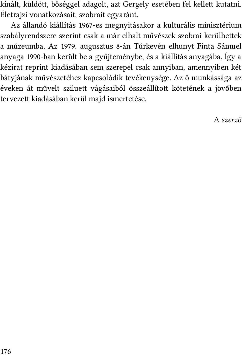 augusztus 8-án Tiúrkeivén elhunyt Finta Sámuel anyaga 1990-ban került be a gyűjteménybe, és a kiállítás anyagába.