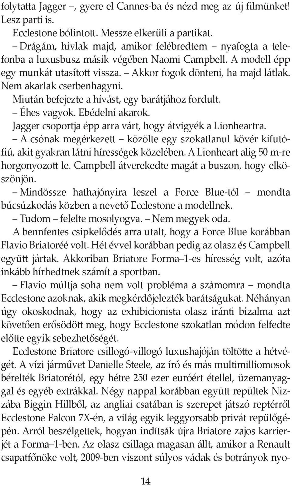 Nem akarlak cserbenhagyni. Miután befejezte a hívást, egy barátjához fordult. Éhes vagyok. Ebédelni akarok. Jagger csoportja épp arra várt, hogy átvigyék a Lionheartra.