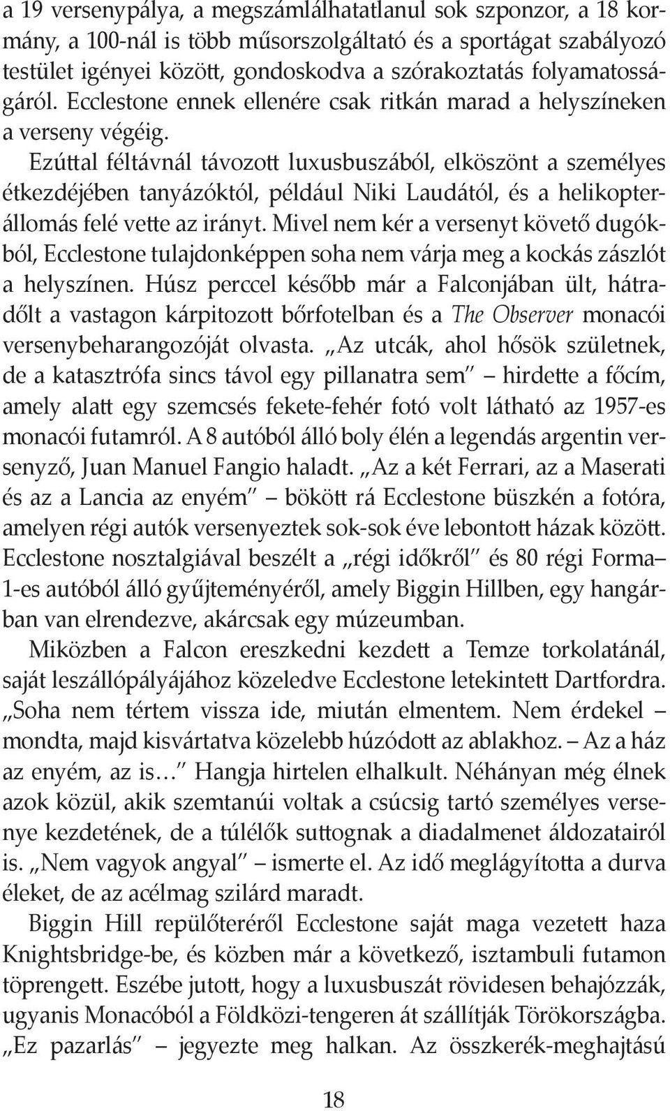 Ezúttal féltávnál távozott luxusbuszából, elköszönt a személyes étkezdéjében tanyázóktól, például Niki Laudától, és a helikopterállomás felé vette az irányt.