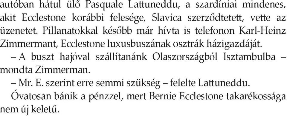 Pillanatokkal később már hívta is telefonon Karl-Heinz Zimmermant, Ecclestone luxusbuszának osztrák házigazdáját.