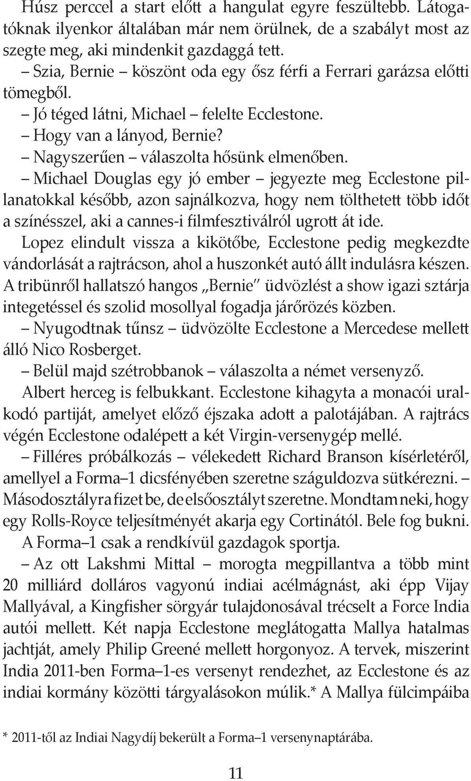 Michael Douglas egy jó ember jegyezte meg Ecclestone pillanatokkal később, azon sajnálkozva, hogy nem tölthetett több időt a színésszel, aki a cannes-i filmfesztiválról ugrott át ide.