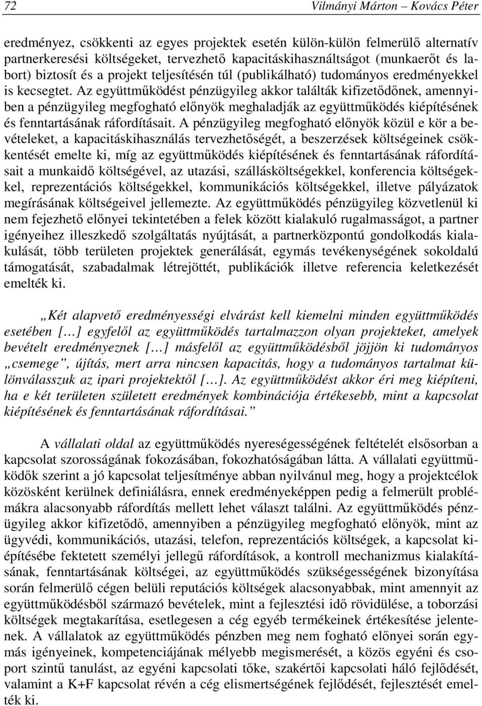 Az együttmőködést pénzügyileg akkor találták kifizetıdınek, amennyiben a pénzügyileg megfogható elınyök meghaladják az együttmőködés kiépítésének és fenntartásának ráfordításait.