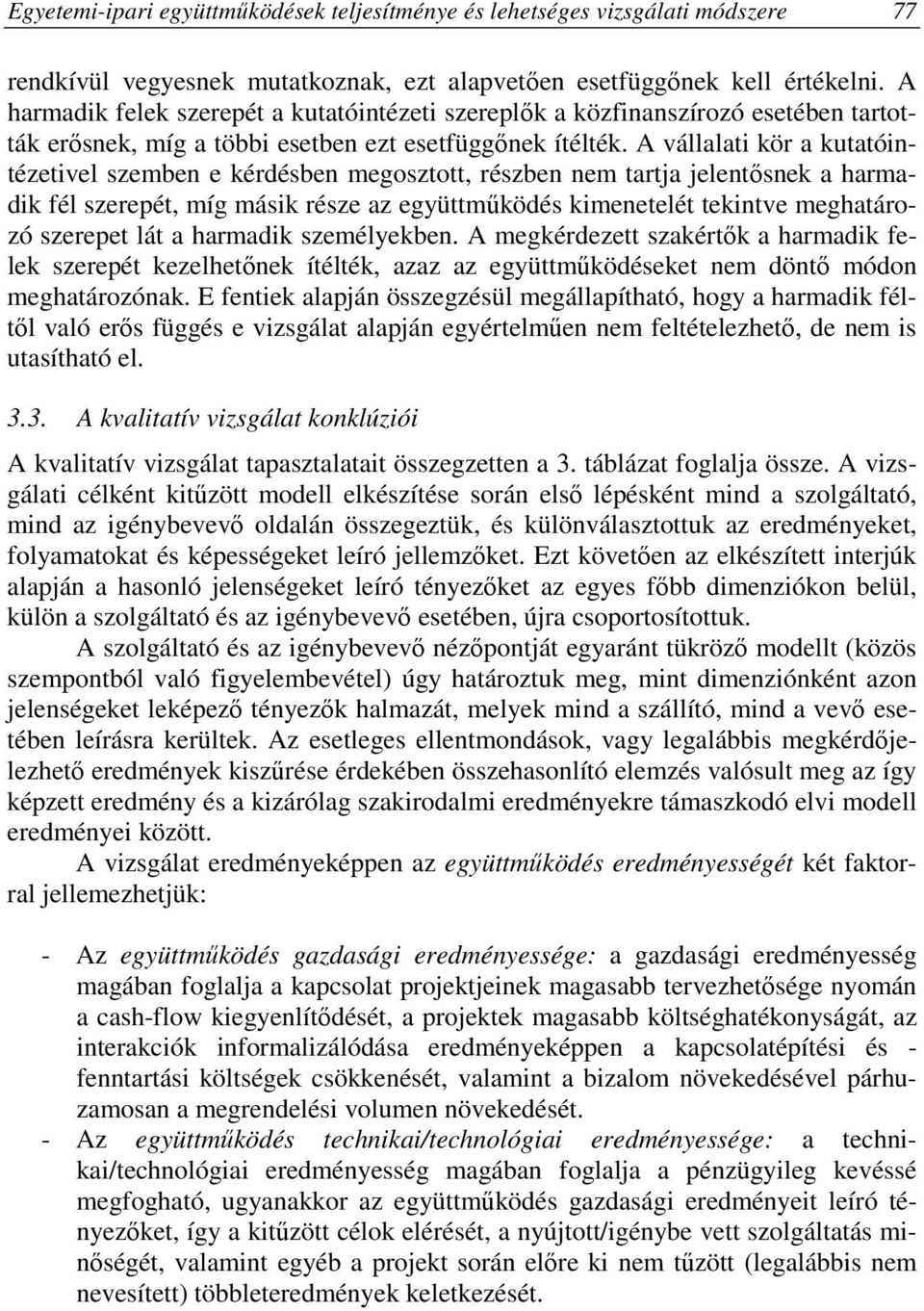 A vállalati kör a kutatóintézetivel szemben e kérdésben megosztott, részben nem tartja jelentısnek a harmadik fél szerepét, míg másik része az együttmőködés kimenetelét tekintve meghatározó szerepet