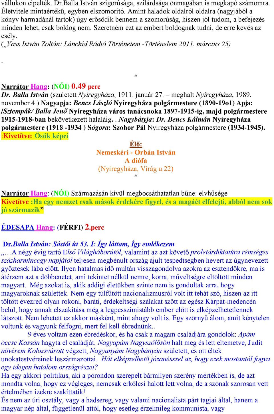 Szeretném ezt az embert boldognak tudni, de erre kevés az esély. ( Vass István Zoltán: Lánchíd Rádió Történetem -Történelem 2011. március 25). Narrátor Hang: (NÓI) 0.49 perc Dr.