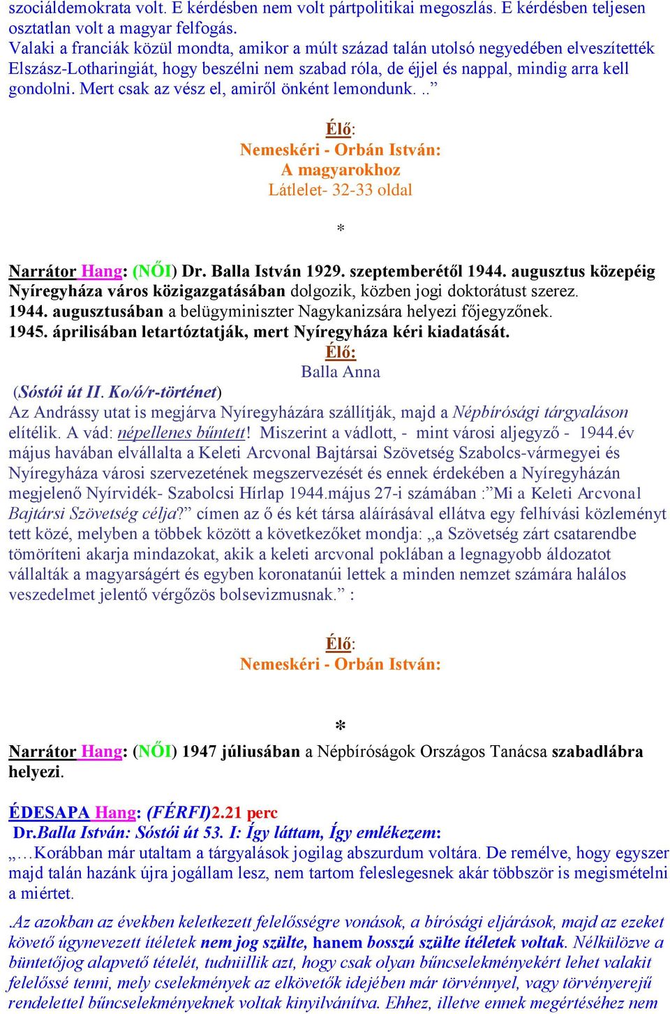 Mert csak az vész el, amiről önként lemondunk... Nemeskéri - Orbán István: A magyarokhoz Látlelet- 32-33 oldal Narrátor Hang: (NŐI) Dr. Balla István 1929. szeptemberétől 1944.