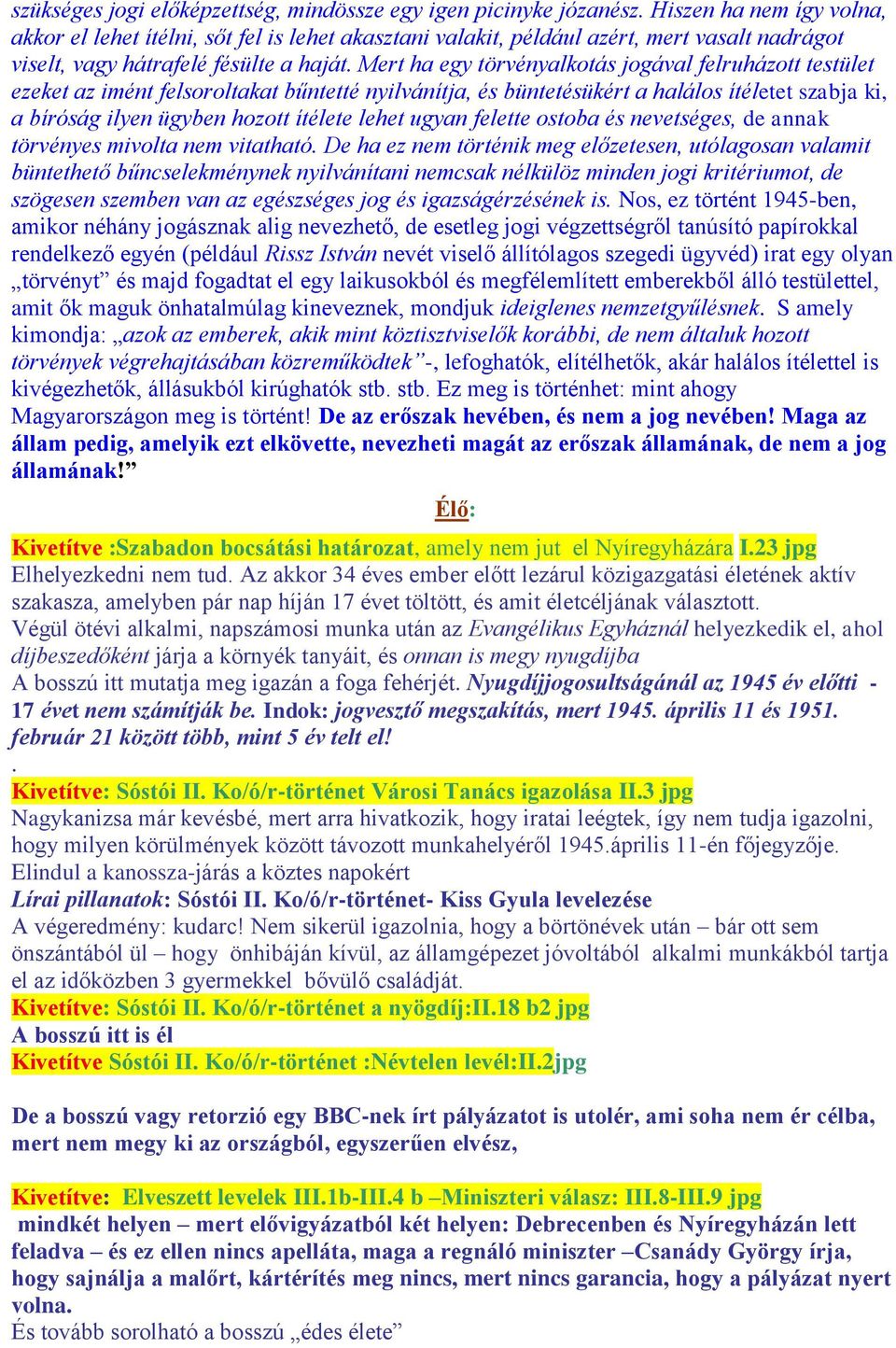 Mert ha egy törvényalkotás jogával felruházott testület ezeket az imént felsoroltakat bűntetté nyilvánítja, és büntetésükért a halálos ítéletet szabja ki, a bíróság ilyen ügyben hozott ítélete lehet