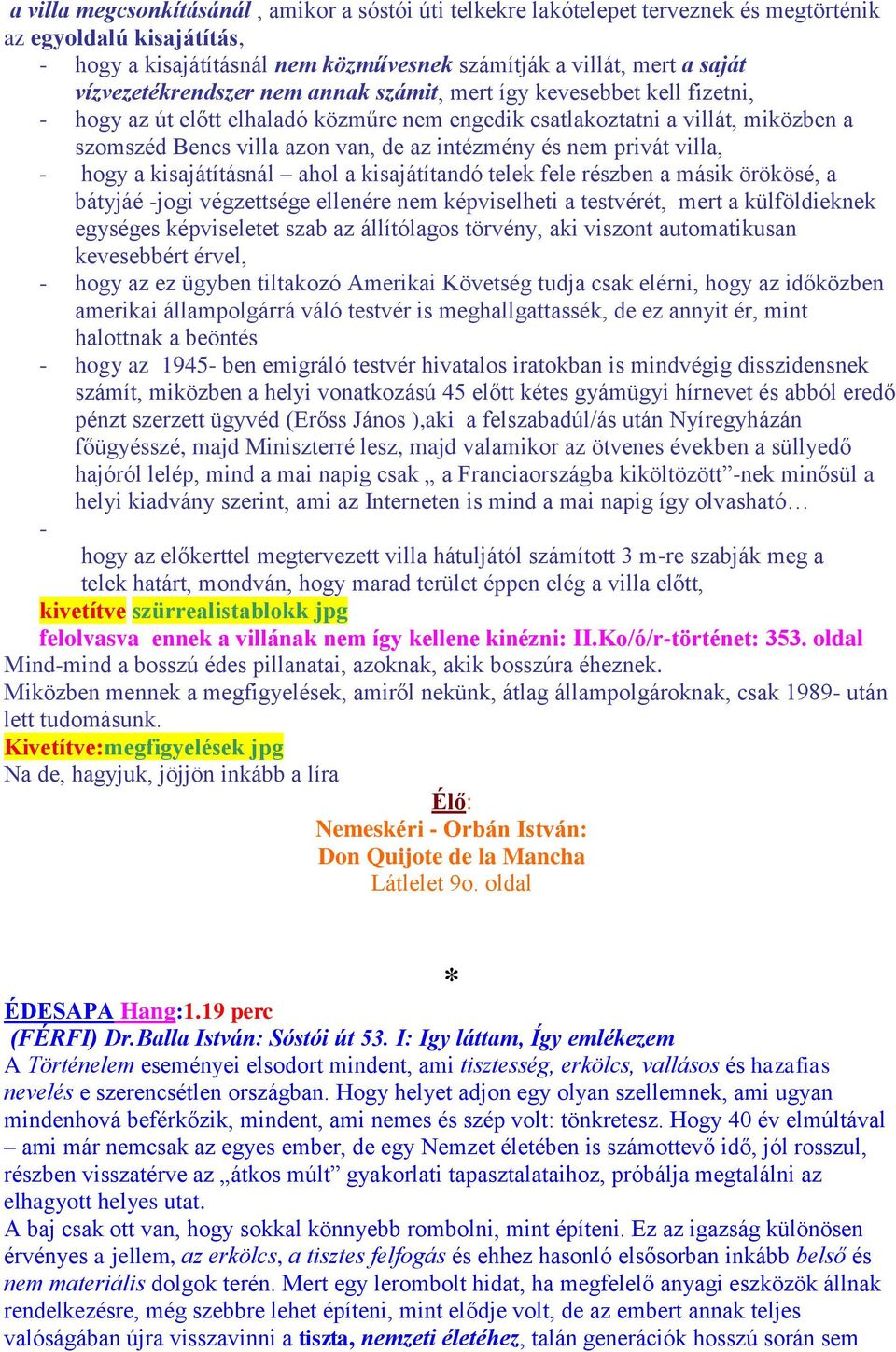 intézmény és nem privát villa, - hogy a kisajátításnál ahol a kisajátítandó telek fele részben a másik örökösé, a bátyjáé -jogi végzettsége ellenére nem képviselheti a testvérét, mert a külföldieknek