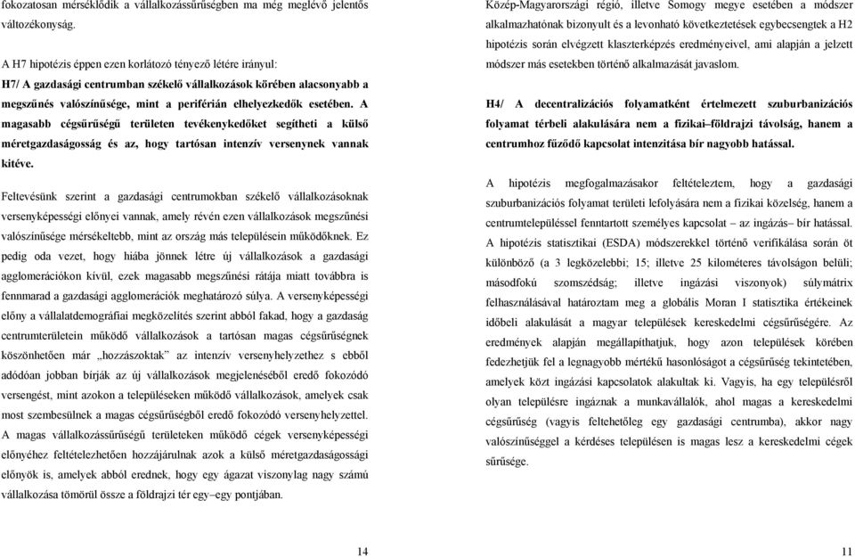 A magasabb cégsűrűségű területen tevékenykedőket segítheti a külső méretgazdaságosság és az, hogy tartósan intenzív versenynek vannak kitéve.