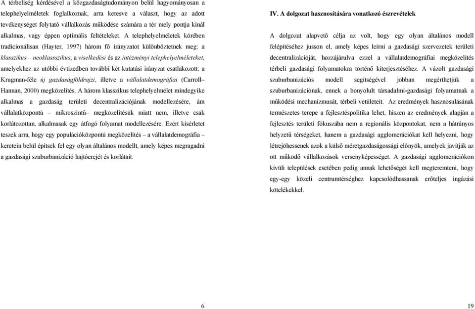 A telephelyelméletek körében tradicionálisan (Hayter, 1997) három fő irányzatot különböztetnek meg: a klasszikus neoklassszikus; a viselkedési és az intézményi telephelyelméleteket, amelyekhez az