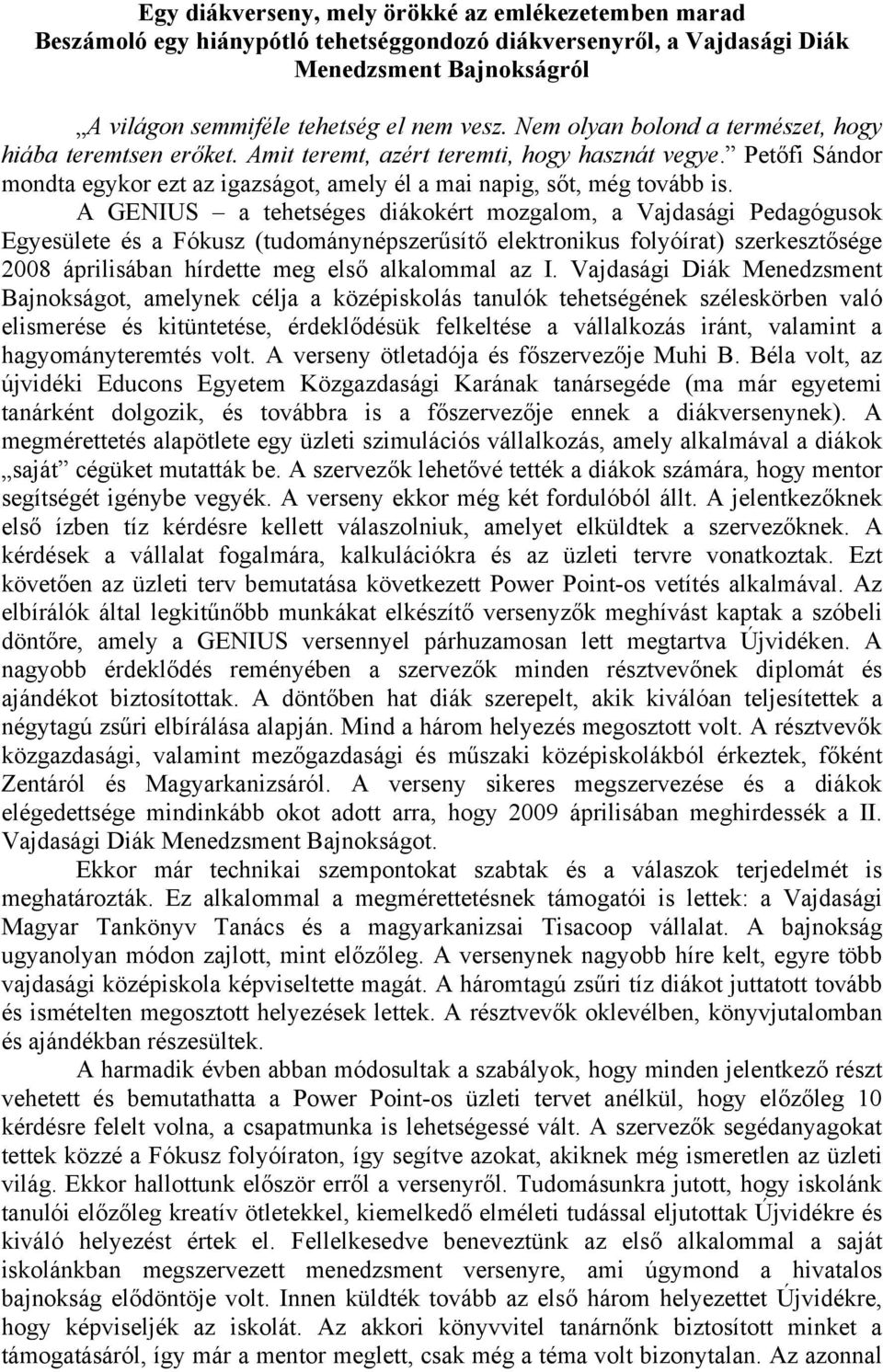 A GENIUS a tehetséges diákokért mozgalom, a Vajdasági Pedagógusok Egyesülete és a Fókusz (tudománynépszerűsítő elektronikus folyóírat) szerkesztősége 2008 áprilisában hírdette meg első alkalommal az