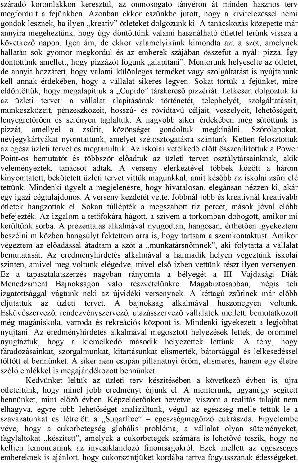 A tanácskozás közepette már annyira megéheztünk, hogy úgy döntöttünk valami használható ötlettel térünk vissza a következő napon.