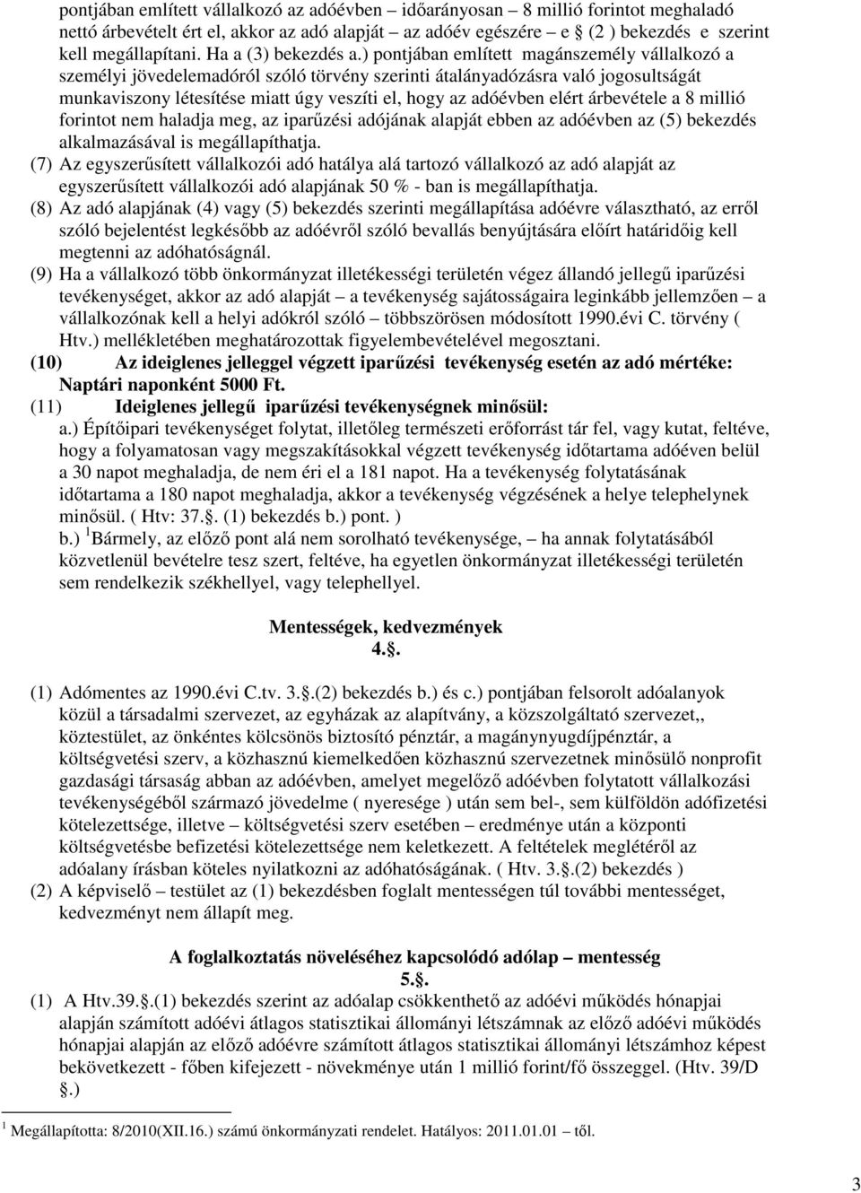 ) pontjában említett magánszemély vállalkozó a személyi jövedelemadóról szóló törvény szerinti átalányadózásra való jogosultságát munkaviszony létesítése miatt úgy veszíti el, hogy az adóévben elért