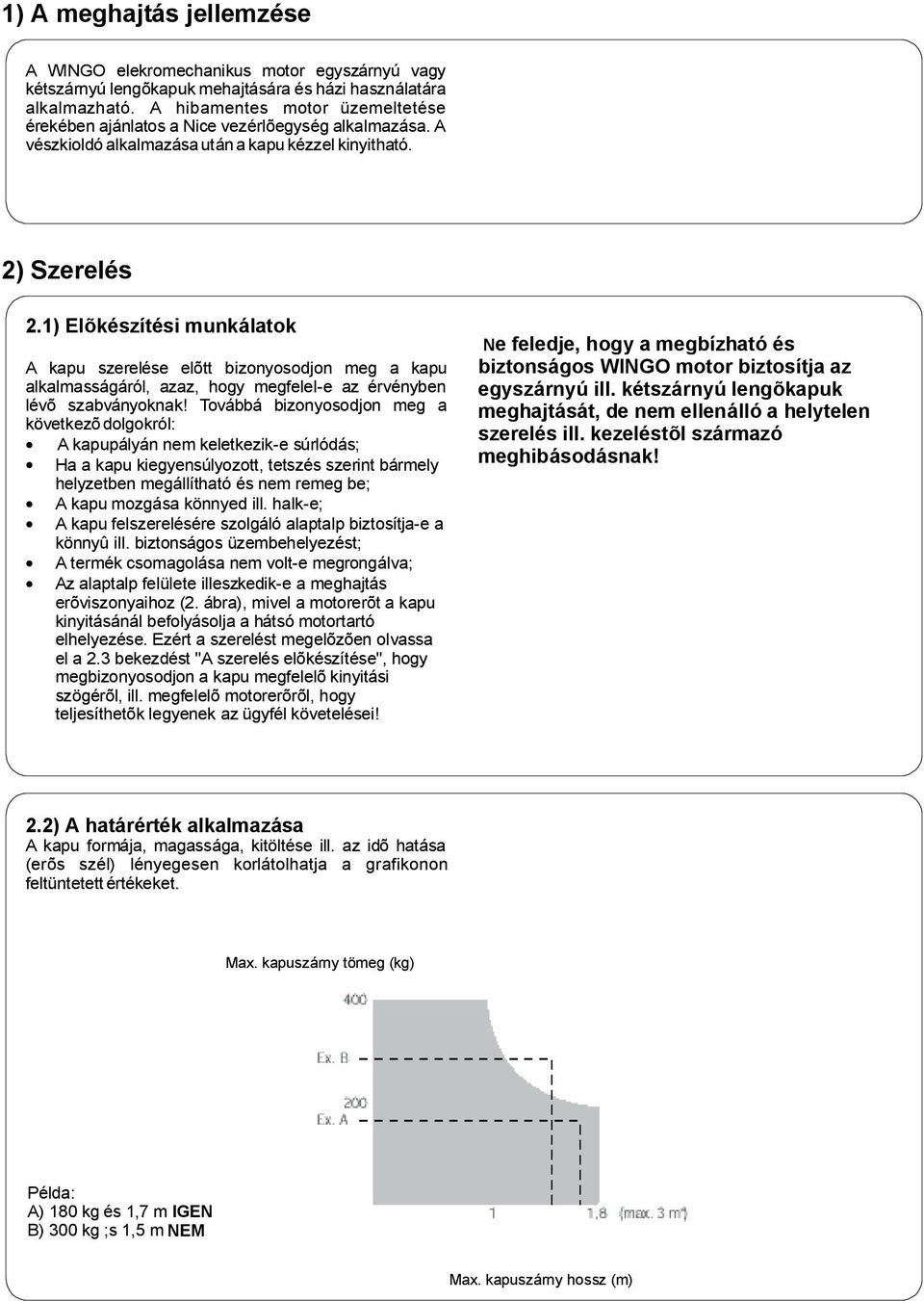 1) Elo ke szıte si munkalatok A kapu szerelese elott bizonyosodjon meg a kapu alkalmassa ga rö l, azaz, hogy megfelel-e az ervenyben levo szabva nyoknak!