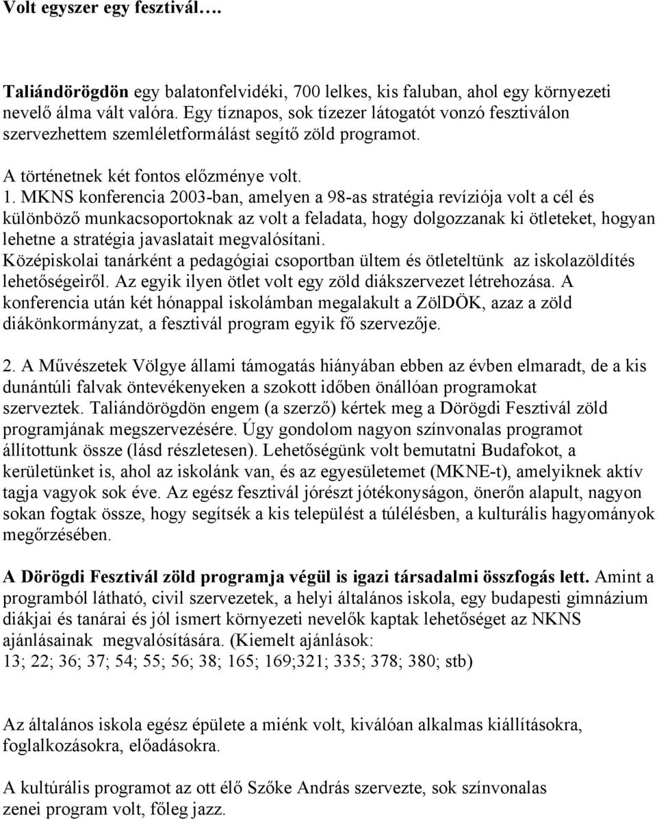 MKNS konferencia 2003-ban, amelyen a 98-as stratégia revíziója volt a cél különböző munkacsoportoknak az volt a feladata, hogy dolgozzanak ki ötleteket, hogyan lehetne a stratégia javaslatait