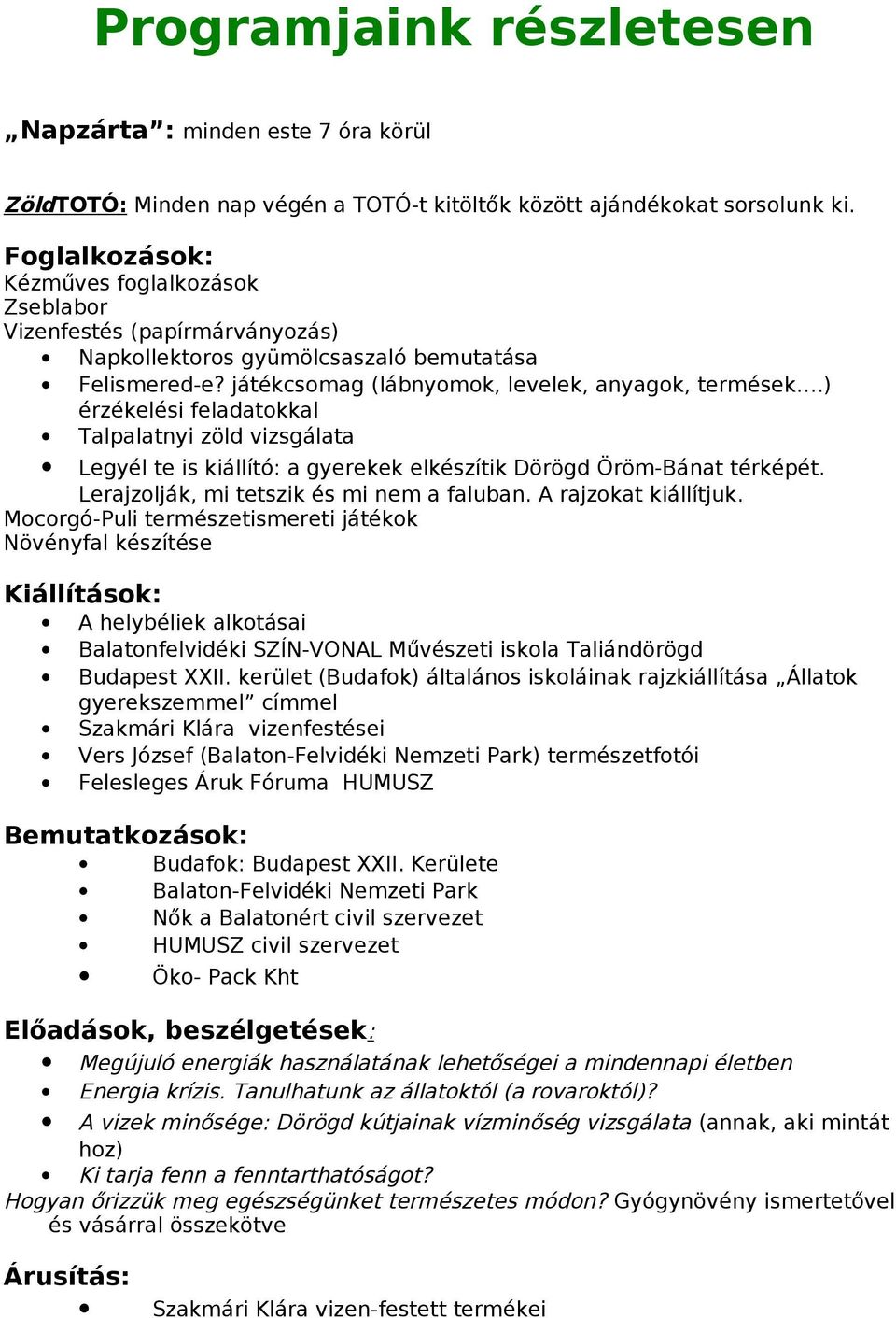 ) érzékeli feladatokkal Talpalatnyi zöld vizsgálata Legyél te is kiállító: a gyerekek elkzítik Dörögd Öröm-Bánat térképét. Lerajzolják, mi tetszik mi nem a faluban. A rajzokat kiállítjuk.