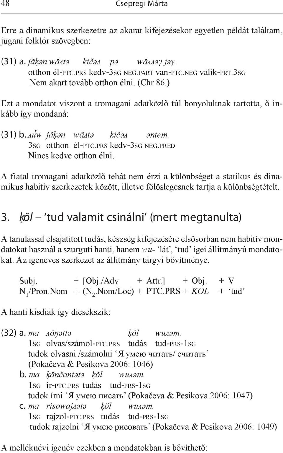 ᴧu w jăk ǝn wăᴧtǝ kičǝᴧ ǝntem. 3SG otthon él-ptc.prs kedv-3sg NEG.PRED Nincs kedve otthon élni.