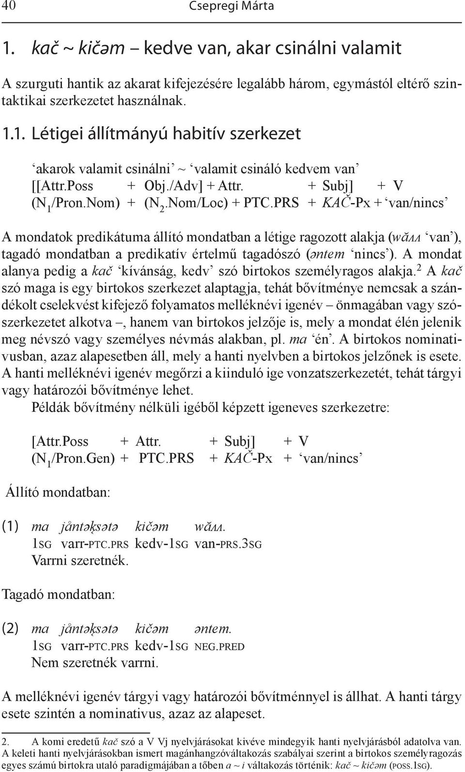 PRS + KAČ-Px + van/nincs A mondatok predikátuma állító mondatban a létige ragozott alakja (wăᴧᴧ van ), tagadó mondatban a predikatív értelmű tagadószó (ǝntem nincs ).