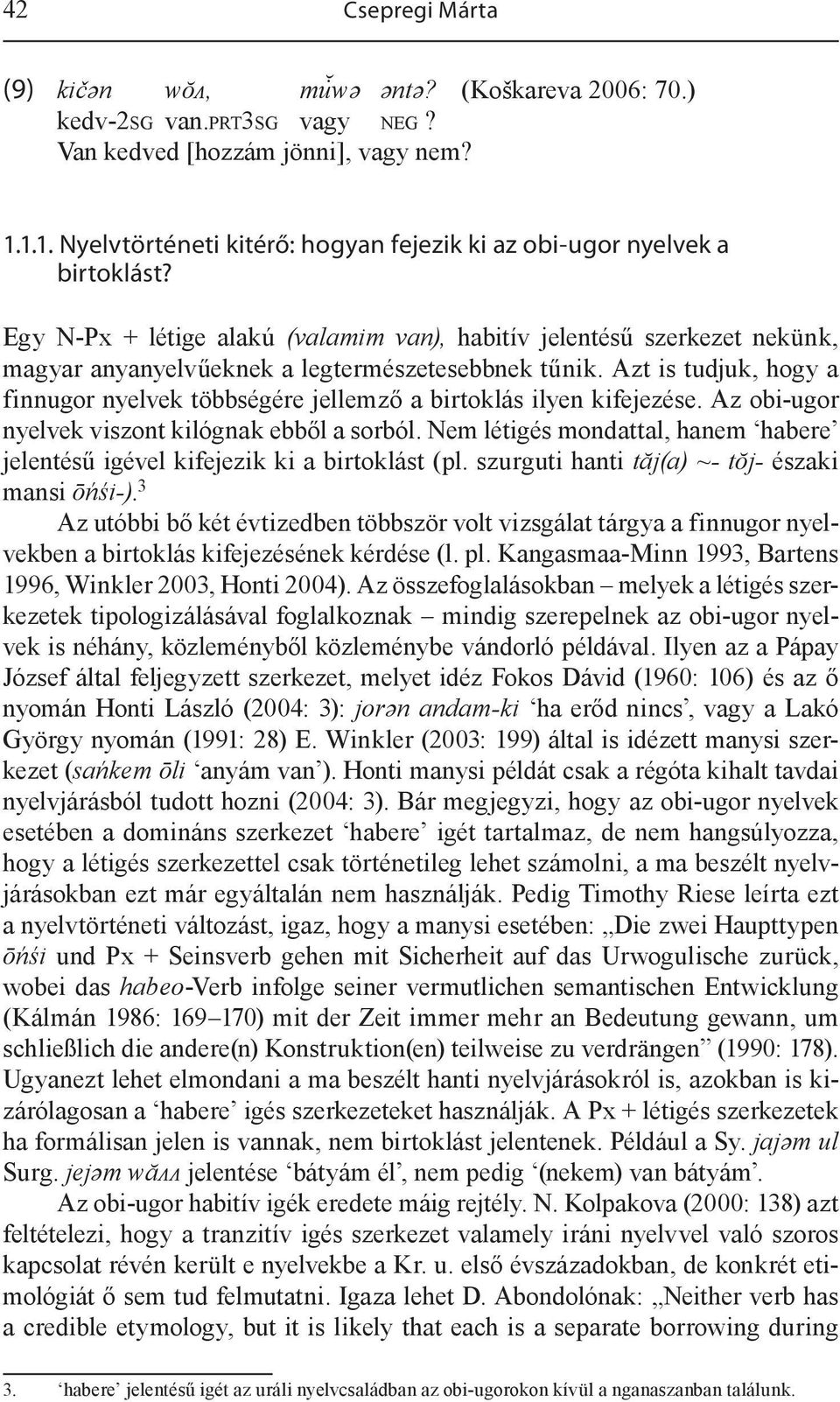 Egy N-Px + létige alakú (valamim van), habitív jelentésű szerkezet nekünk, magyar anyanyelvűeknek a legtermészetesebbnek tűnik.