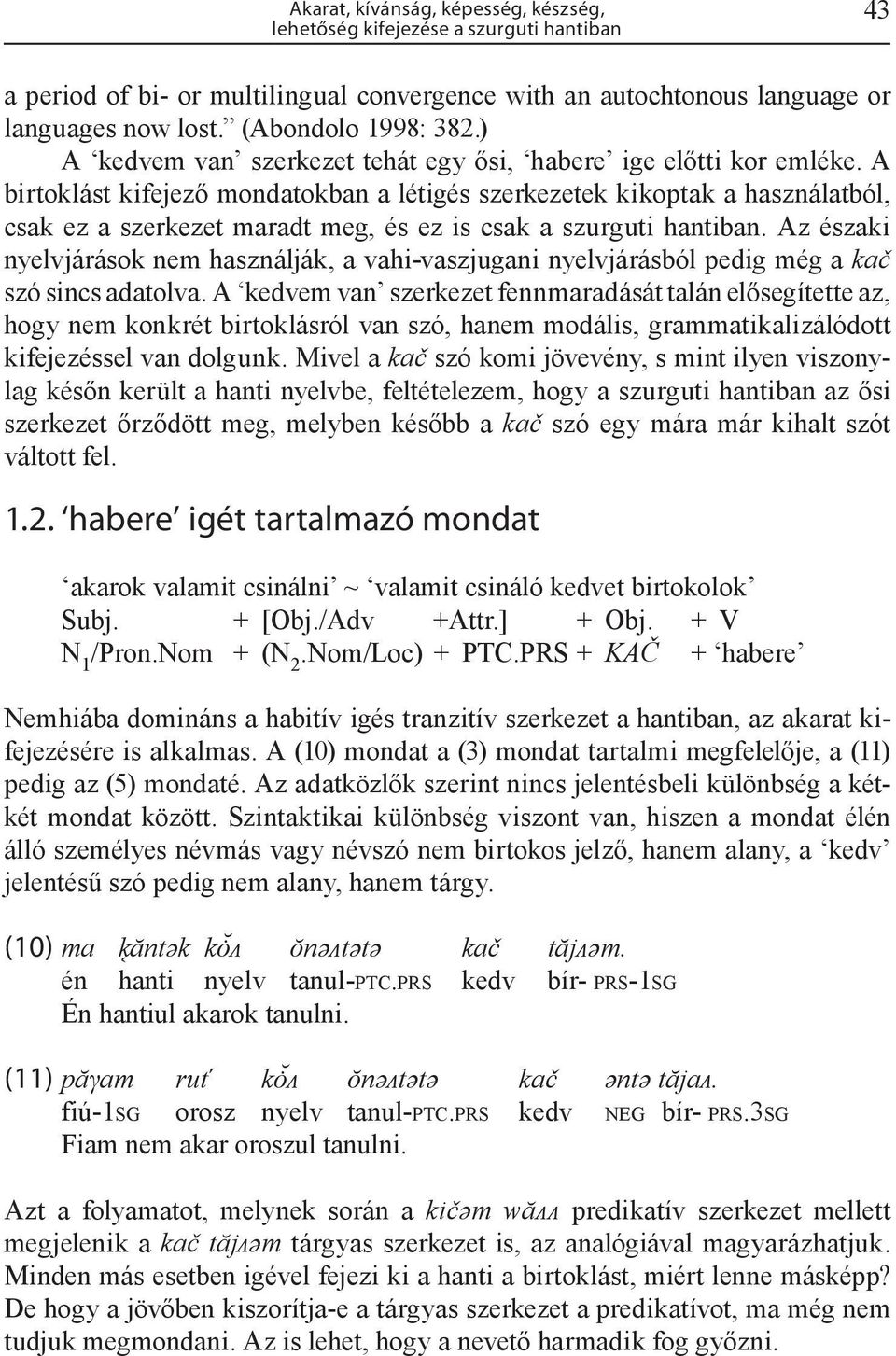 A birtoklást kifejező mondatokban a létigés szerkezetek kikoptak a használatból, csak ez a szerkezet maradt meg, és ez is csak a szurguti hantiban.