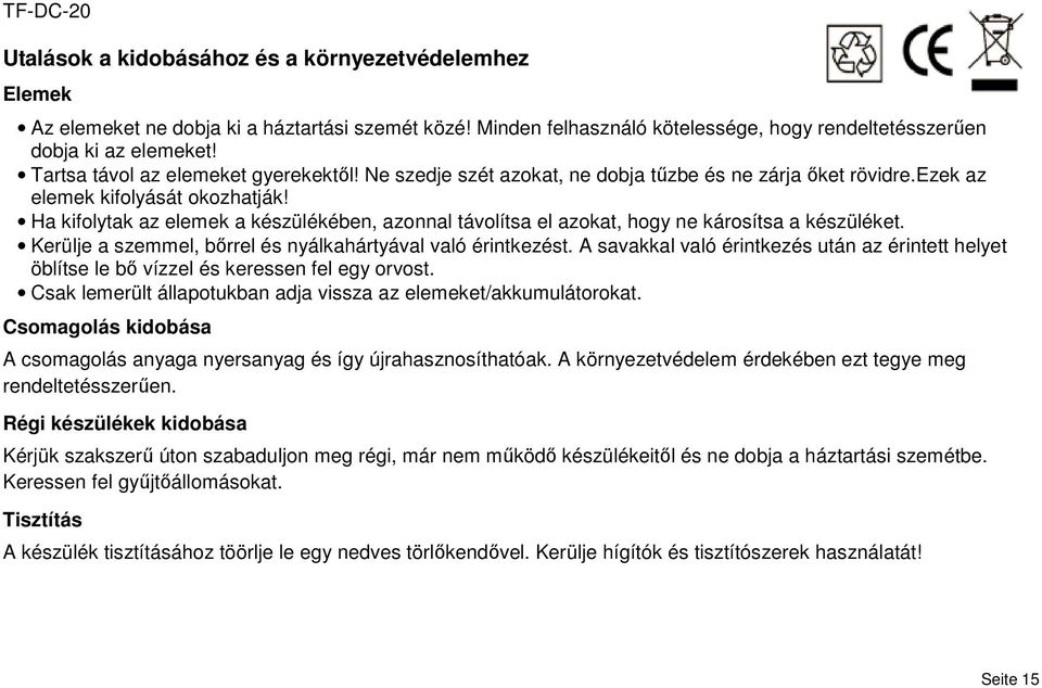 Ha kifolytak az elemek a készülékében, azonnal távolítsa el azokat, hogy ne károsítsa a készüléket. Kerülje a szemmel, bőrrel és nyálkahártyával való érintkezést.