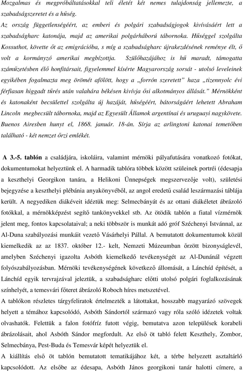 Hűséggel szolgálta Kossuthot, követte őt az emigrációba, s míg a szabadságharc újrakezdésének reménye élt, ő volt a kormányzó amerikai megbízottja.