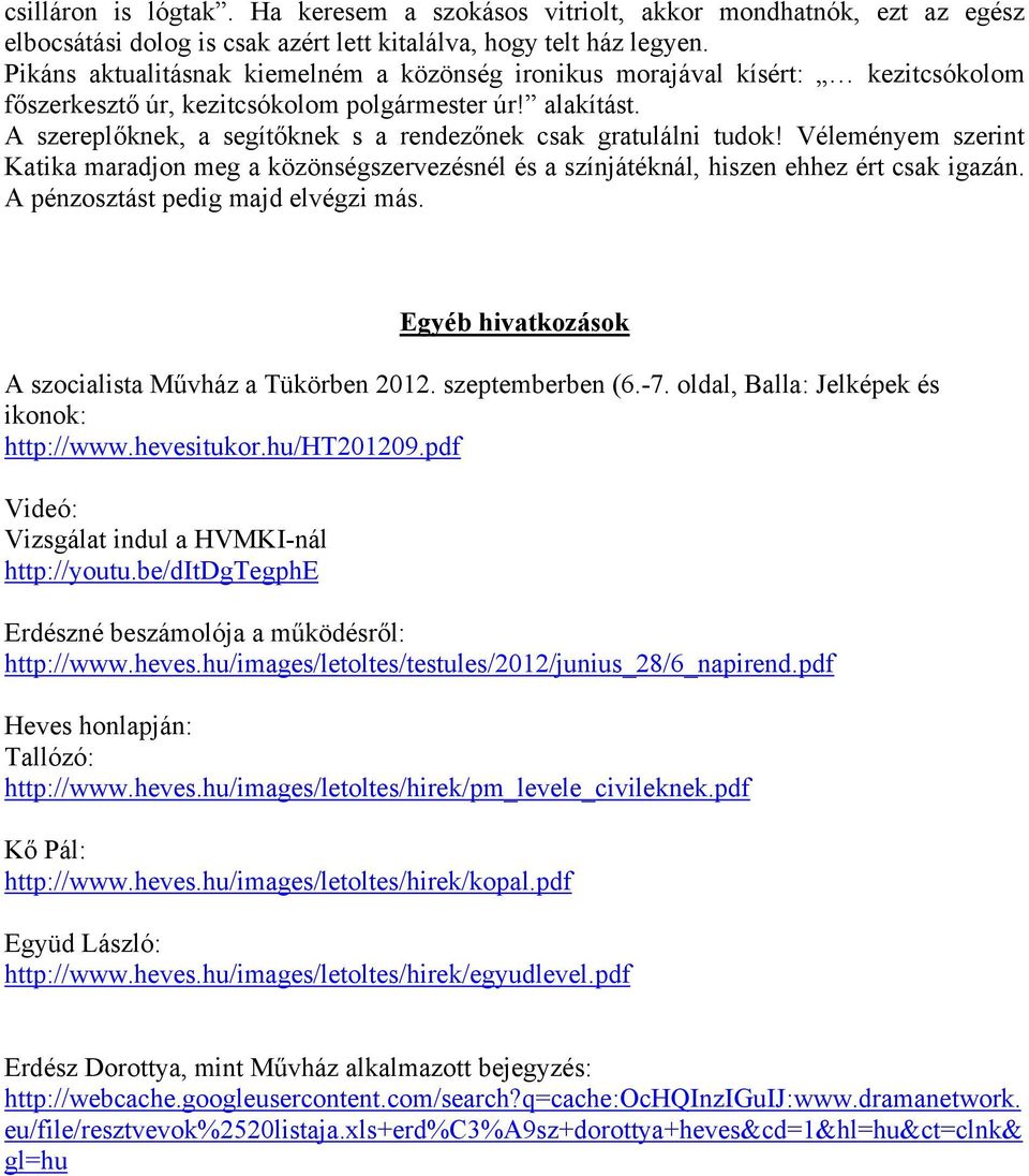 A szereplőknek, a segítőknek s a rendezőnek csak gratulálni tudok! Véleményem szerint Katika maradjon meg a közönségszervezésnél és a színjátéknál, hiszen ehhez ért csak igazán.