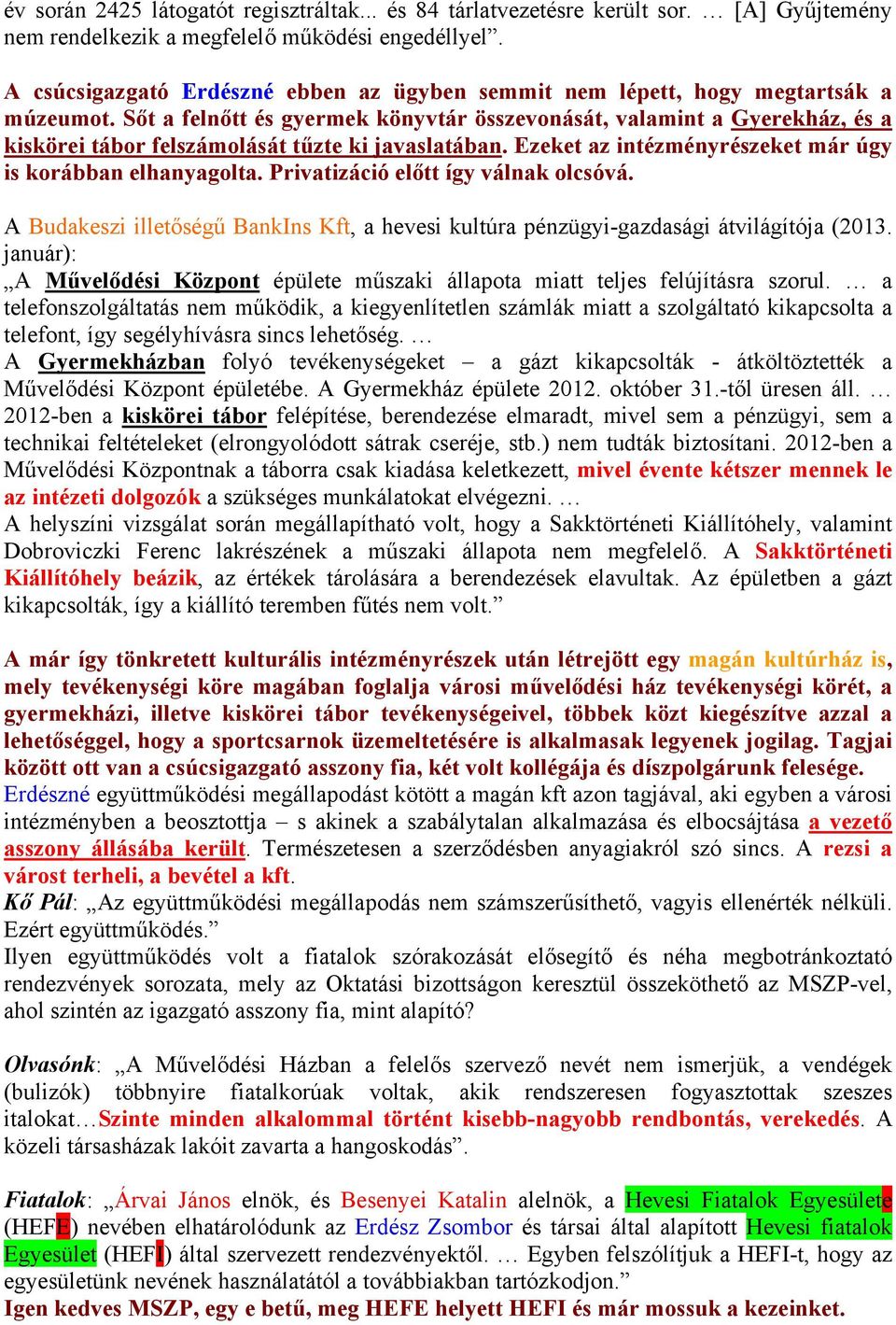 Sőt a felnőtt és gyermek könyvtár összevonását, valamint a Gyerekház, és a kiskörei tábor felszámolását tűzte ki javaslatában. Ezeket az intézményrészeket már úgy is korábban elhanyagolta.