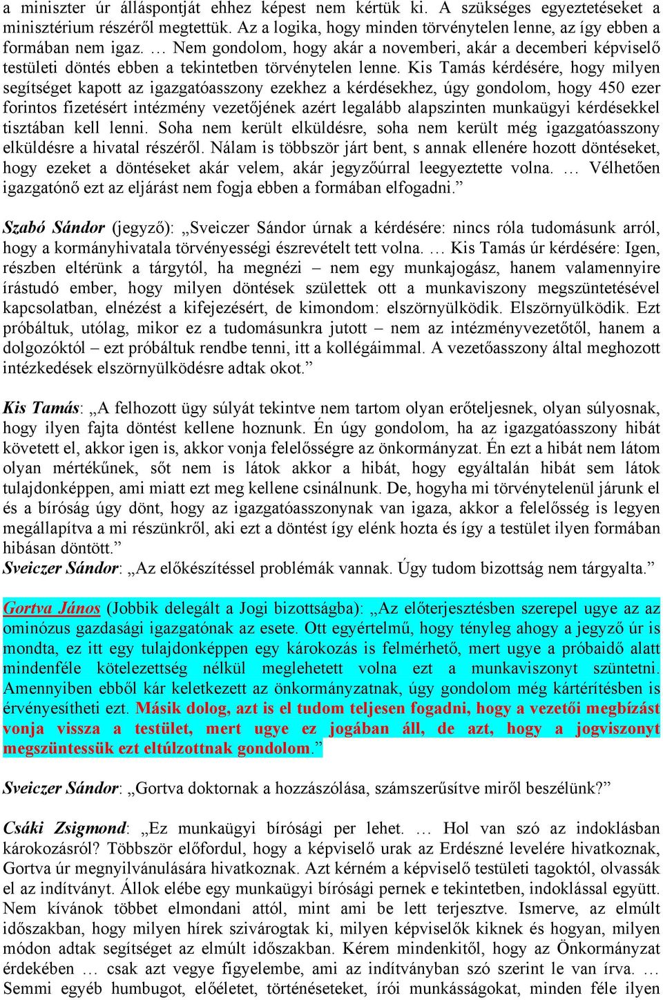 Kis Tamás kérdésére, hogy milyen segítséget kapott az igazgatóasszony ezekhez a kérdésekhez, úgy gondolom, hogy 450 ezer forintos fizetésért intézmény vezetőjének azért legalább alapszinten munkaügyi