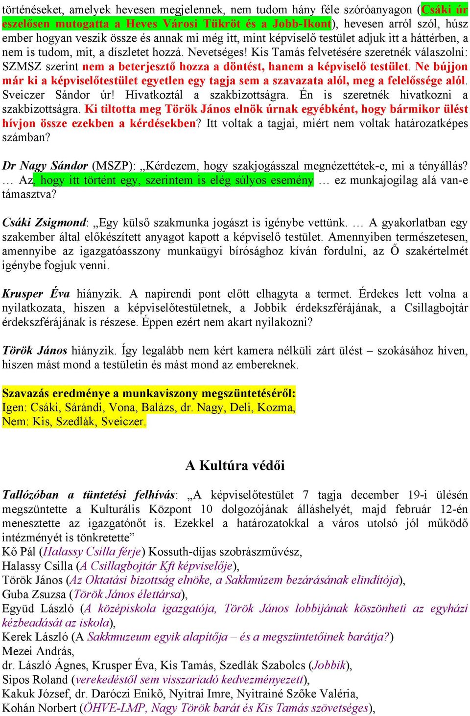 Kis Tamás felvetésére szeretnék válaszolni: SZMSZ szerint nem a beterjesztő hozza a döntést, hanem a képviselő testület.