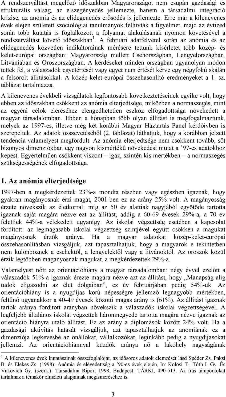 Erre már a kilencvenes évek elején született szociológiai tanulmányok felhívták a figyelmet, majd az évtized során több kutatás is foglalkozott a folyamat alakulásának nyomon követésével a