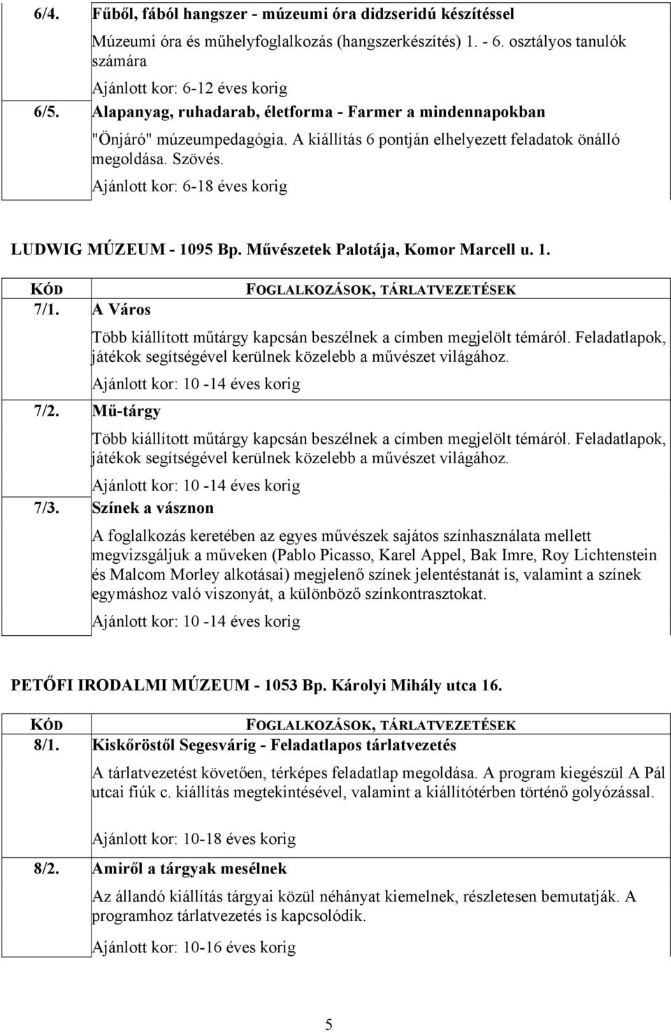 LUDWIG MÚZEUM - 1095 Bp. Művészetek Palotája, Komor Marcell u. 1. 7/1. 7/2. 7/3. A Város Több kiállított műtárgy kapcsán beszélnek a címben megjelölt témáról.