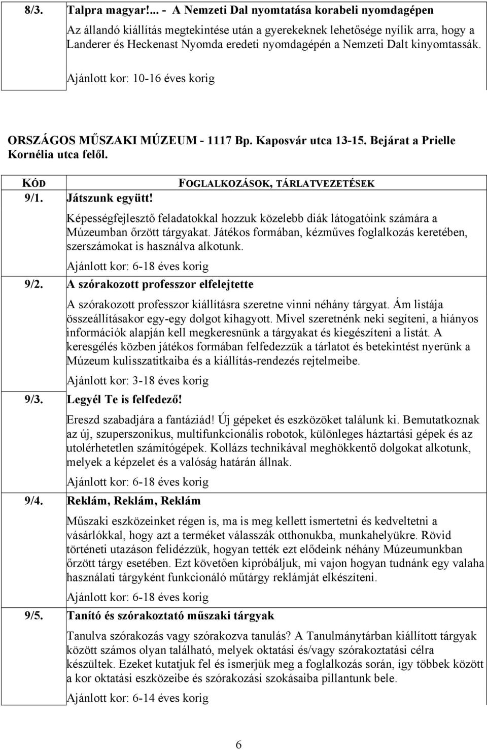 kinyomtassák. Ajánlott kor: 10-16 éves korig ORSZÁGOS MŰSZAKI MÚZEUM - 1117 Bp. Kaposvár utca 13-15. Bejárat a Prielle Kornélia utca felől. 9/1. 9/2. 9/3. 9/4. 9/5. Játszunk együtt!