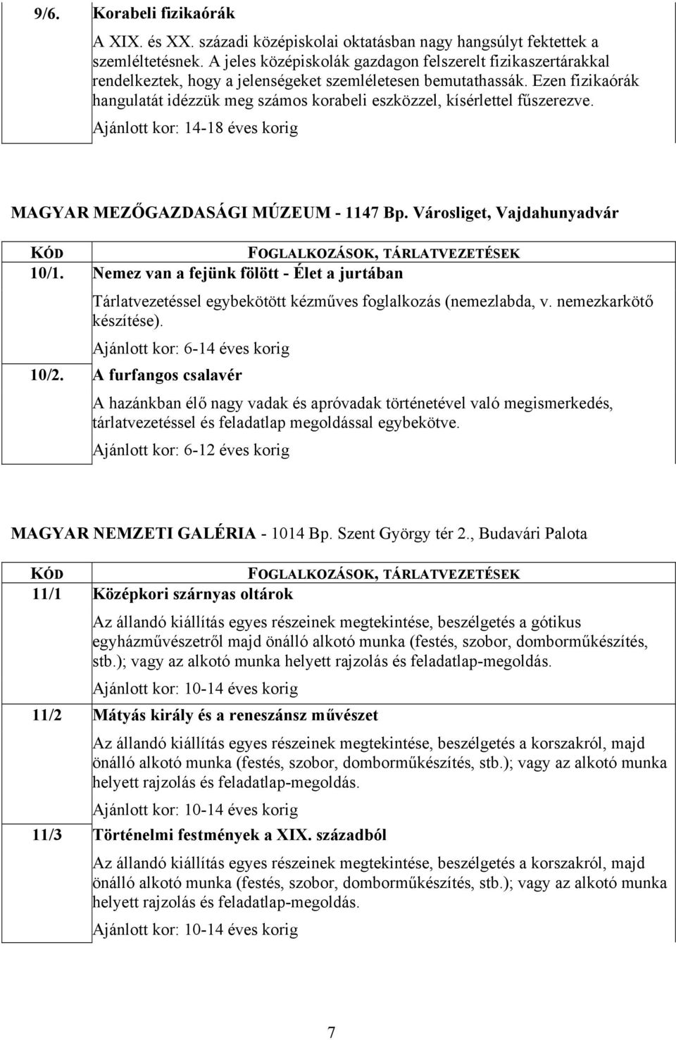 Ezen fizikaórák hangulatát idézzük meg számos korabeli eszközzel, kísérlettel fűszerezve. Ajánlott kor: 14-18 éves korig MAGYAR MEZŐGAZDASÁGI MÚZEUM - 1147 Bp. Városliget, Vajdahunyadvár 10/1. 10/2.